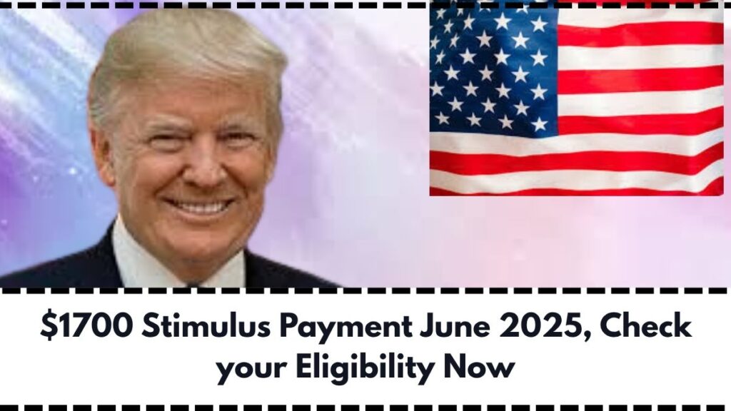 $1700 Stimulus Payment June 2025, Check your Eligibility Now