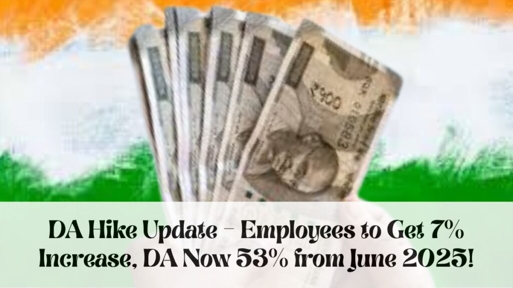 DA Hike Update – Employees to Get 7% Increase, DA Now 53% from June 2025!