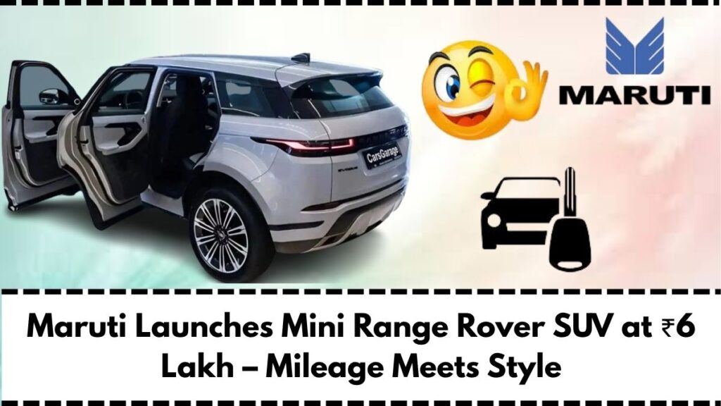 Maruti Launches Mini Range Rover SUV at ₹6 Lakh – Mileage Meets Style