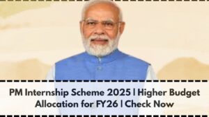 PM Internship Scheme 2025 | Higher Budget Allocation for FY26 | Check Now