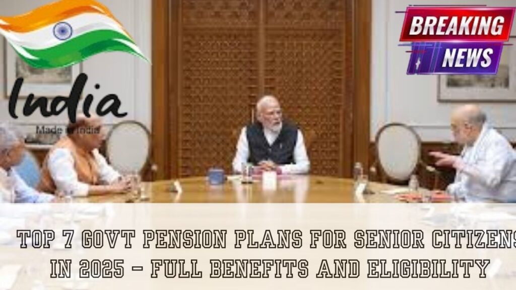 Top 7 Govt Pension Plans for Senior Citizens in 2025 – Full Benefits and Eligibility